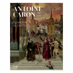 Catalogues D'Exposition<Boutiques de musées Antoine Caron (1521-1599). Le théâtre de l'histoire - Catalogue d'exposition