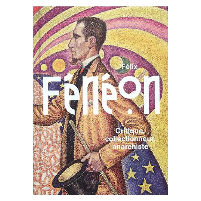 Boutiques de musées Félix Fénéon - Critique, collectionneur, anarchiste - Catalogue d'exposition Online