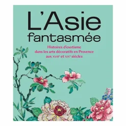 Catalogues D'Exposition<Boutiques de musées L'Asie fantasmée. Histoires d'exotisme dans les arts décoratifs en Provence aux XVIIIe et XIXe siècles - Catalogue d'exposition