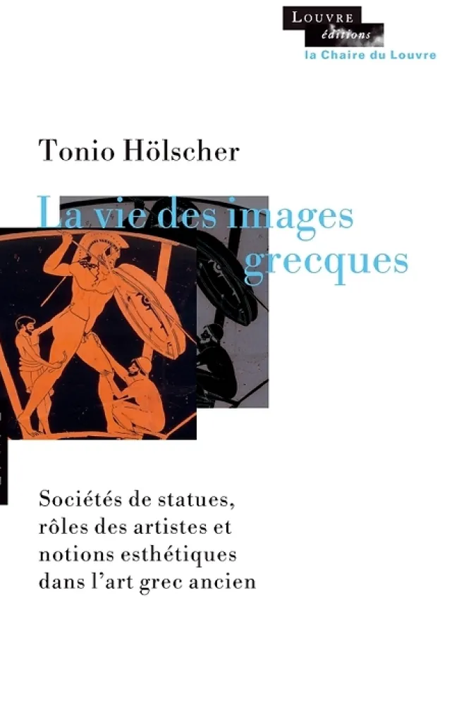 Boutiques de musées La vie des images grecques - Sociétés de statues, rôles des artistes et notions esthétiques dans l'art grec ancien Outlet
