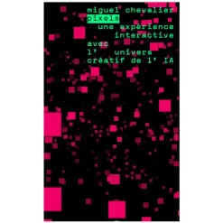Catalogues D'Exposition<Boutiques de musées Miguel Chevalier. Pixels Une expérience interactive avec l'univers créatif de l'IA - Journal de l'exposition